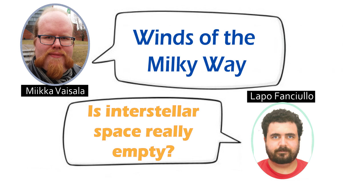 Ask the Astronomers- Lapo Fanciullo (Is interstellar space really empty?) x Miikka Vaisala (Winds of the Milky Way)